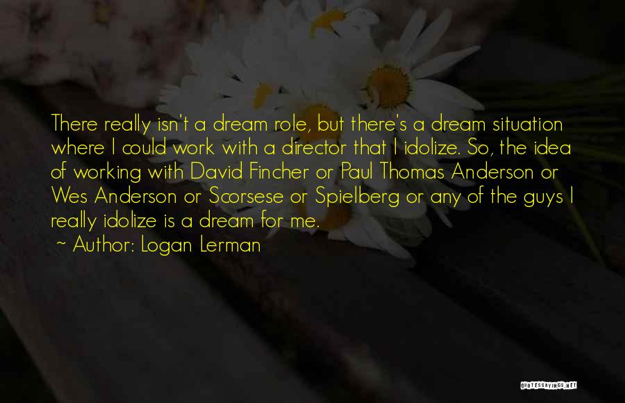 Idolize Quotes By Logan Lerman