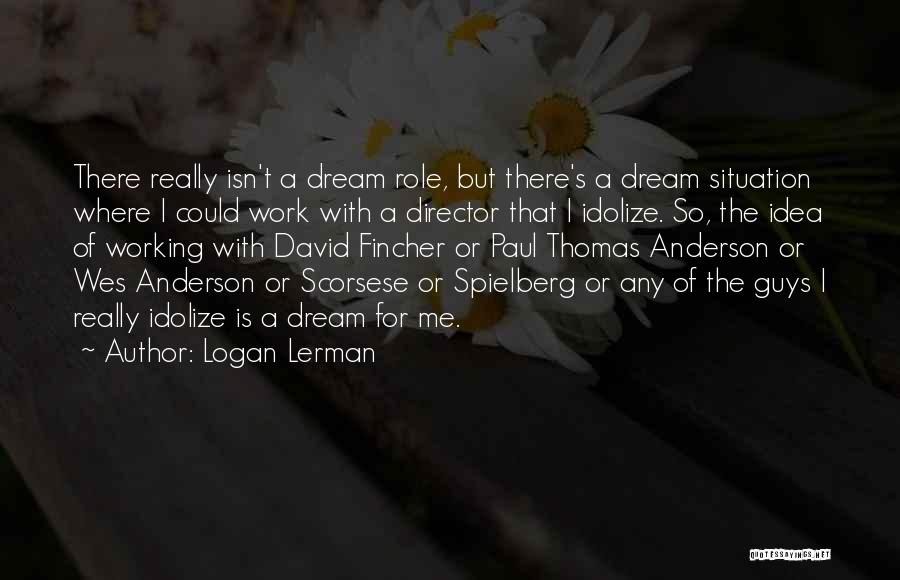 Idolize Someone Quotes By Logan Lerman