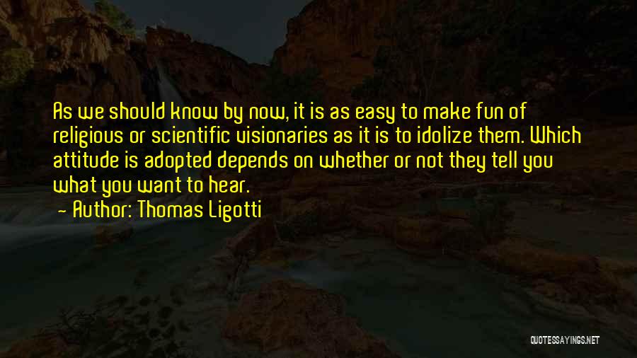 Idolize Someone Quotes By Thomas Ligotti