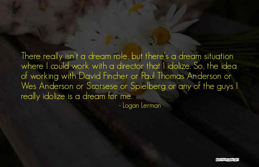 Idolize Yourself Quotes By Logan Lerman