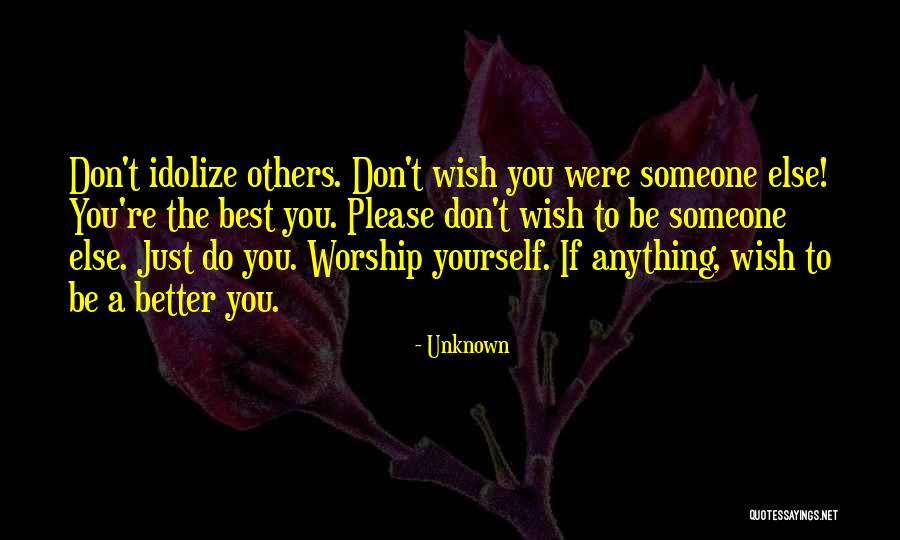 Idolize Yourself Quotes By Unknown