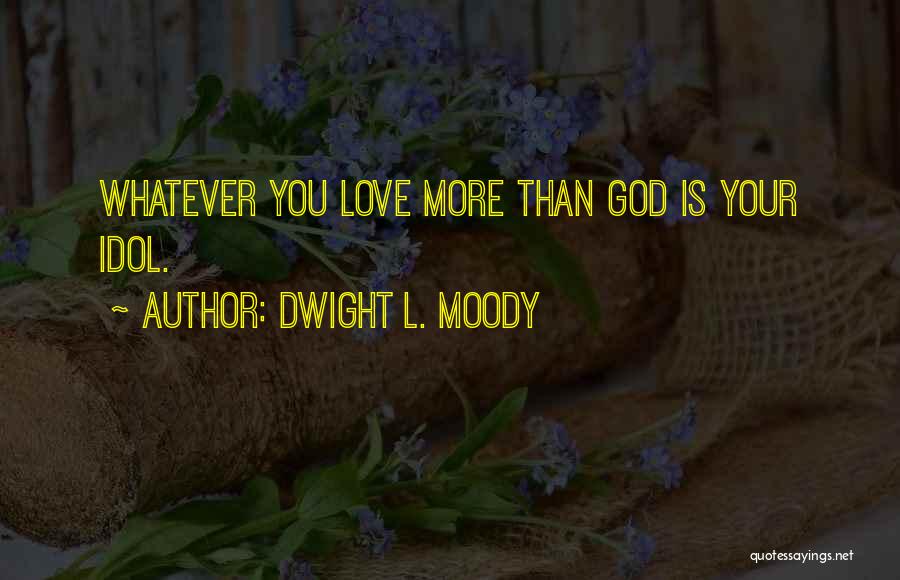 Idols Quotes By Dwight L. Moody