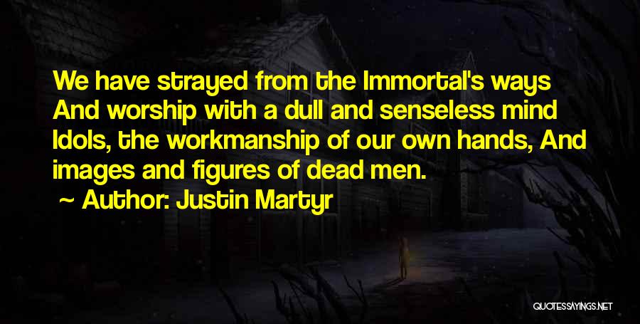 Idols Quotes By Justin Martyr