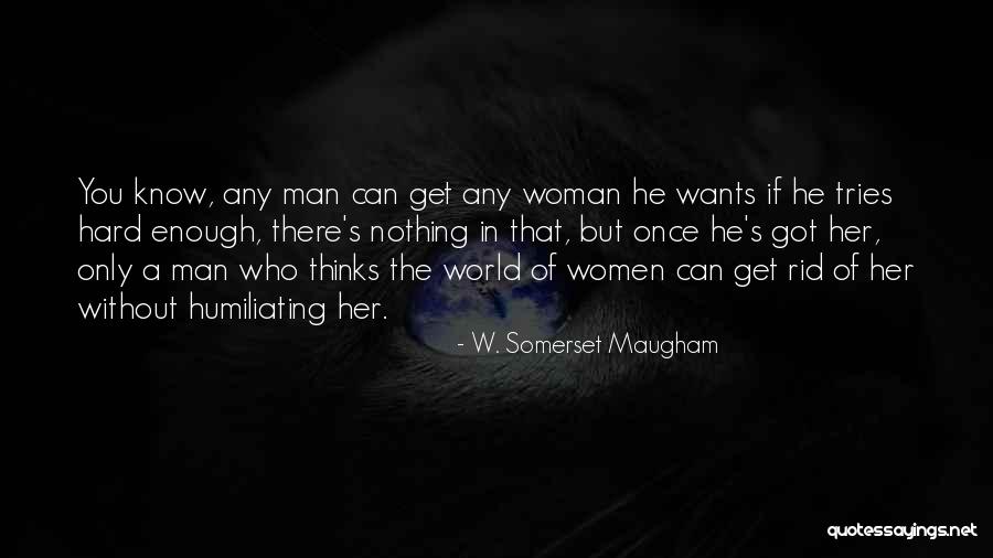 If A Man Wants A Woman Quotes By W. Somerset Maugham If A Man Wants A Woman Quotes By W. Somerset Maugham