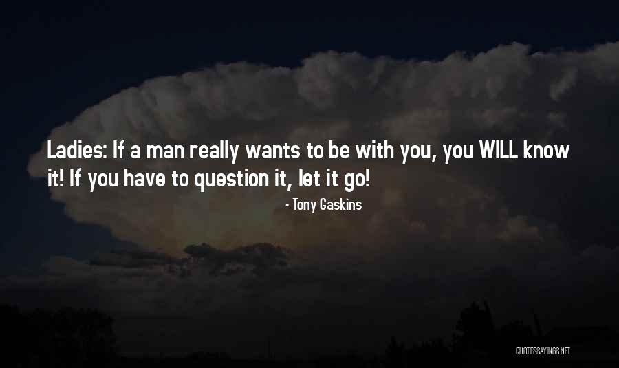 If A Man Wants To Be With You Quotes By Tony Gaskins If A Man Wants To Be With You Quotes By Tony Gaskins