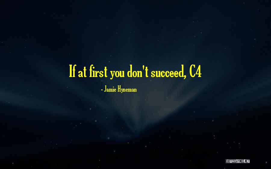 If At First You Don T Succeed Quotes By Jamie Hyneman If At First You Don T Succeed Quotes By Jamie Hyneman