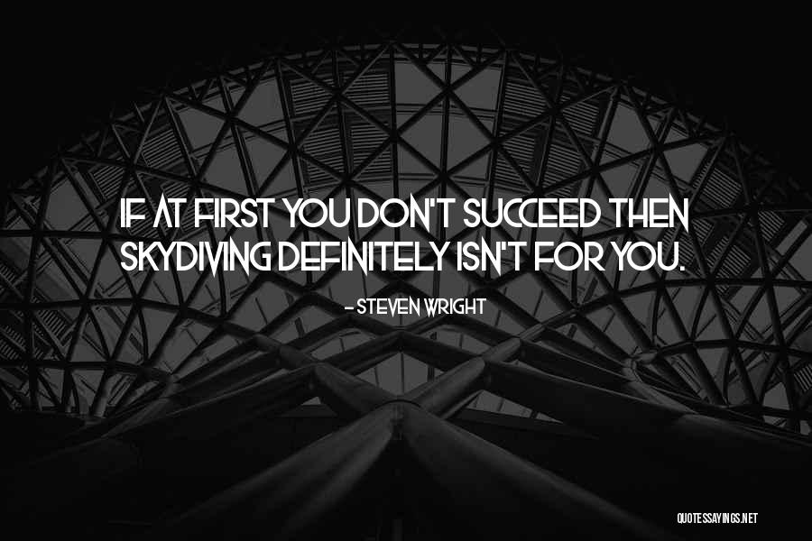 If At First You Don T Succeed Quotes By Steven Wright If At First You Don T Succeed Quotes By Steven Wright