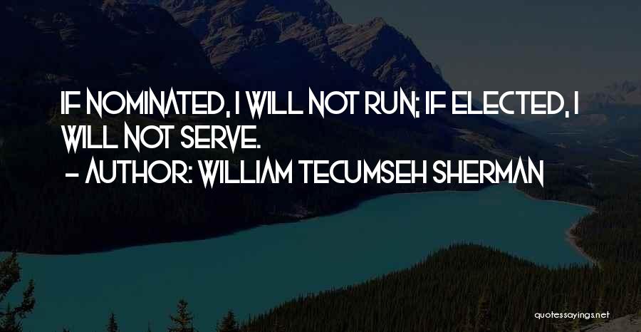 If Elected Quotes By William Tecumseh Sherman
