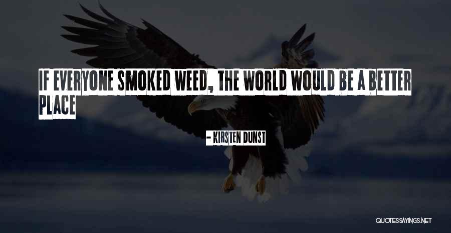 If Everyone Smoked Weed Quotes By Kirsten Dunst If Everyone Smoked Weed Quotes By Kirsten Dunst