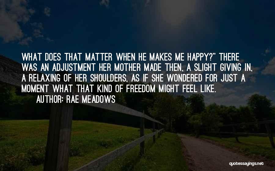 If He Makes Me Happy Quotes By Rae Meadows