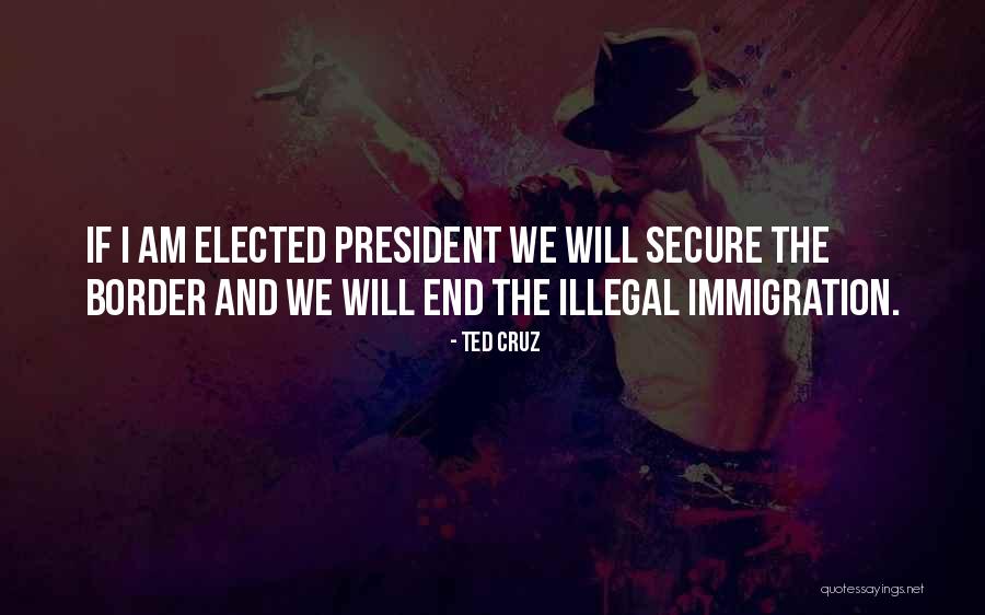 If I Am Elected Quotes By Ted Cruz