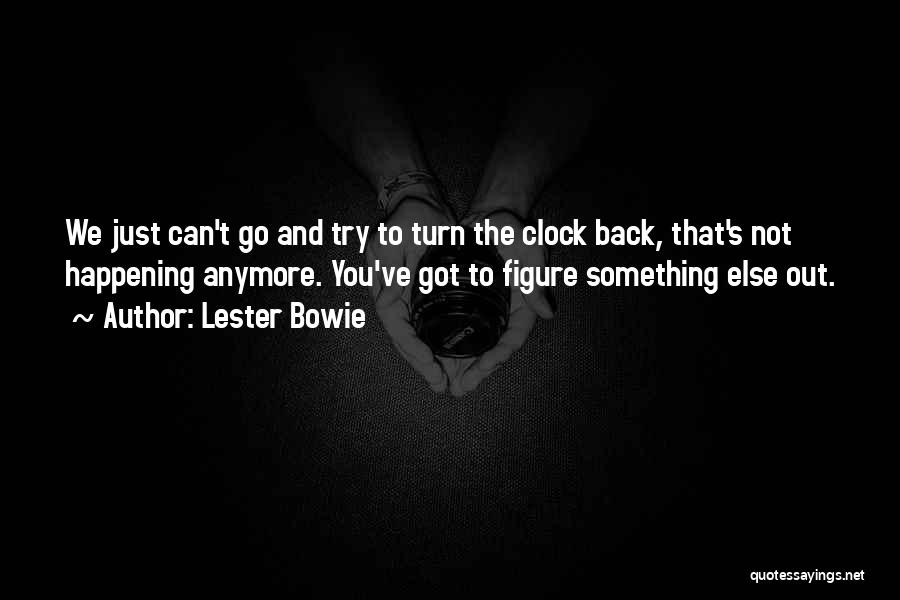 If I Could Turn Back The Clock Quotes By Lester Bowie