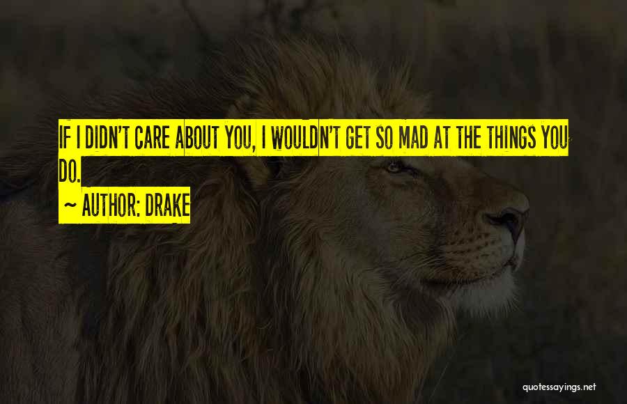 If I Didn't Care About You Quotes By Drake