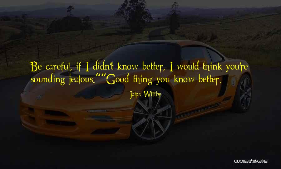 If I Didn't Know Better Quotes By Jalpa Williby If I Didn't Know Better Quotes By Jalpa Williby