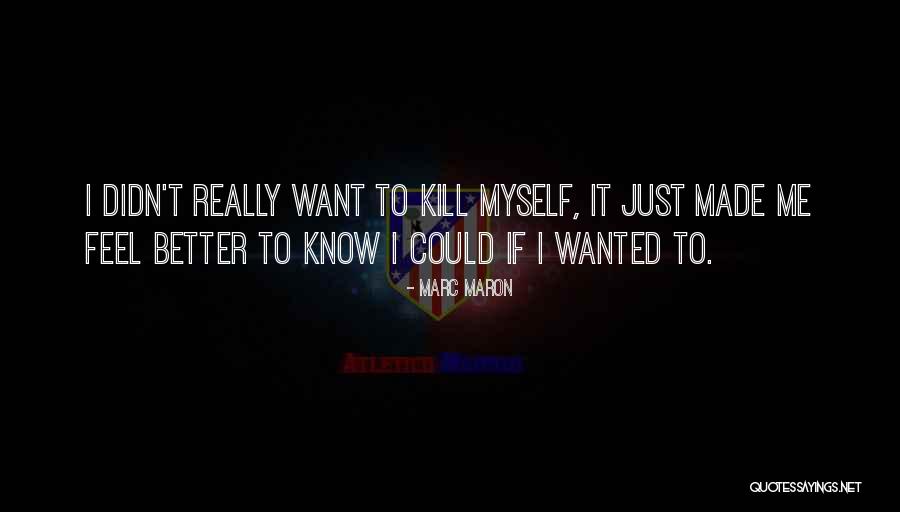 If I Didn't Know Better Quotes By Marc Maron If I Didn't Know Better Quotes By Marc Maron