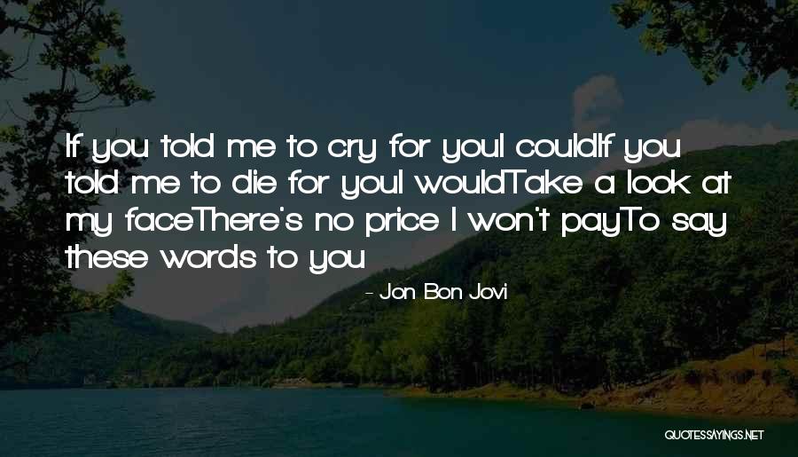 If I Die Will You Cry Quotes By Jon Bon Jovi If I Die Will You Cry Quotes By Jon Bon Jovi