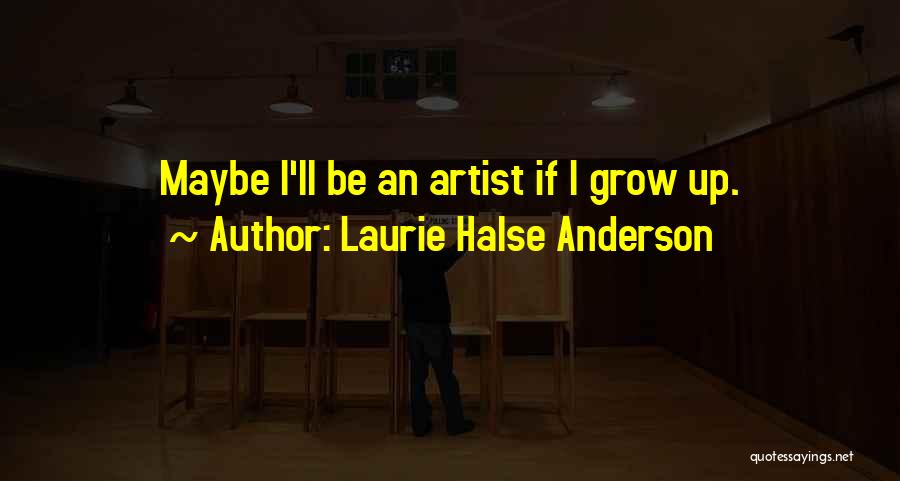 If I Grow Up Quotes By Laurie Halse Anderson