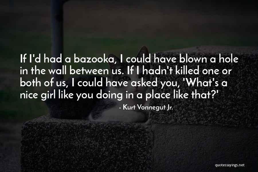 If I Had A Girl Like You Quotes By Kurt Vonnegut Jr. If I Had A Girl Like You Quotes By Kurt Vonnegut Jr.