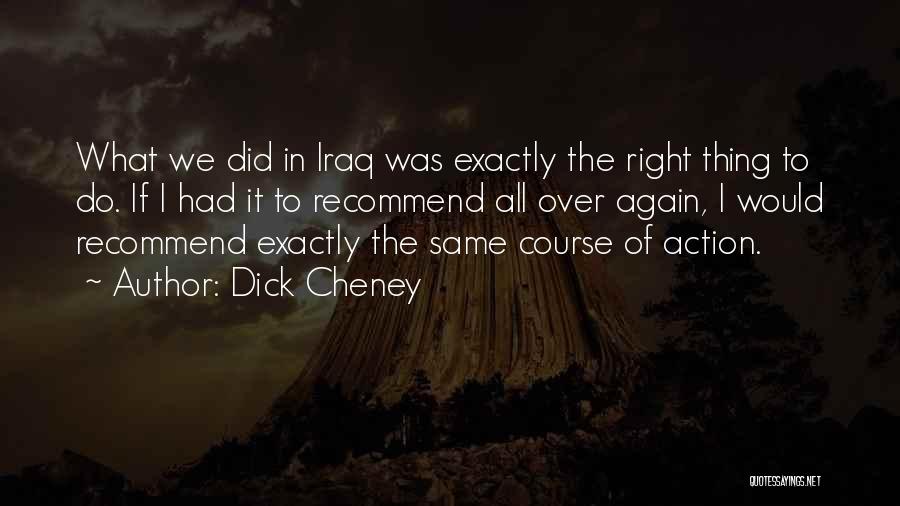 If I Had To Do It All Over Again Quotes By Dick Cheney