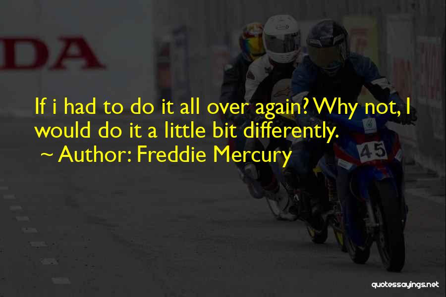 If I Had To Do It All Over Again Quotes By Freddie Mercury