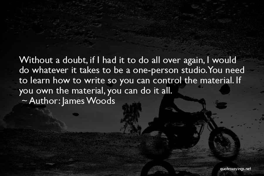If I Had To Do It All Over Again Quotes By James Woods