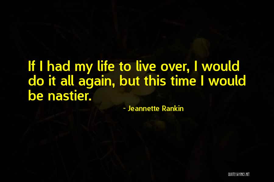 If I Had To Do It All Over Again Quotes By Jeannette Rankin If I Had To Do It All Over Again Quotes By Jeannette Rankin