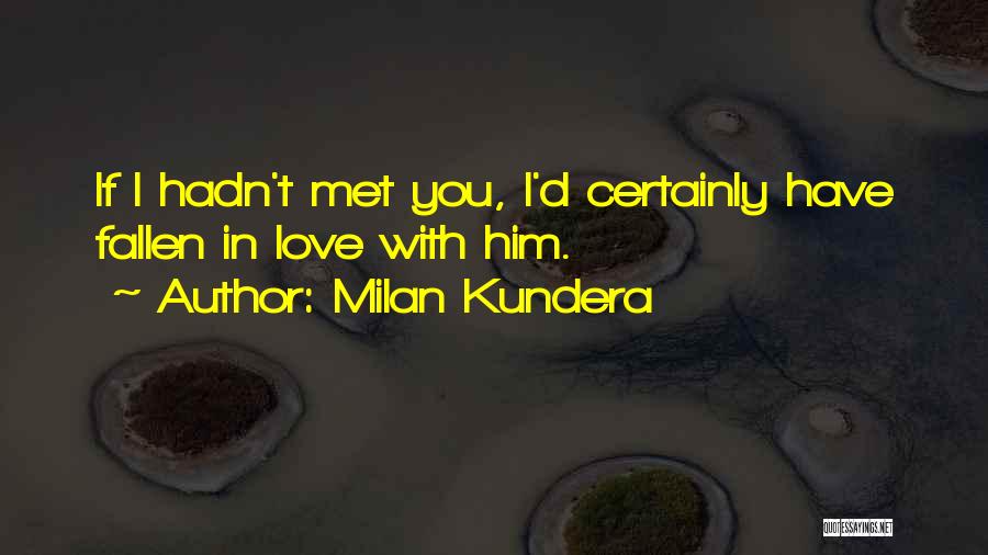 If I Hadn't Met You Quotes By Milan Kundera