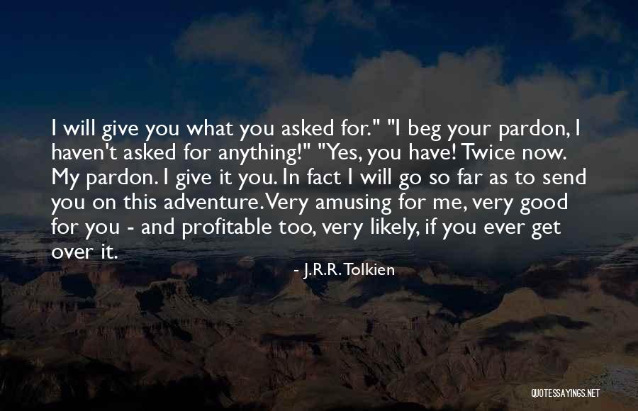 If I Have To Beg Quotes By J.R.R. Tolkien If I Have To Beg Quotes By J.R.R. Tolkien
