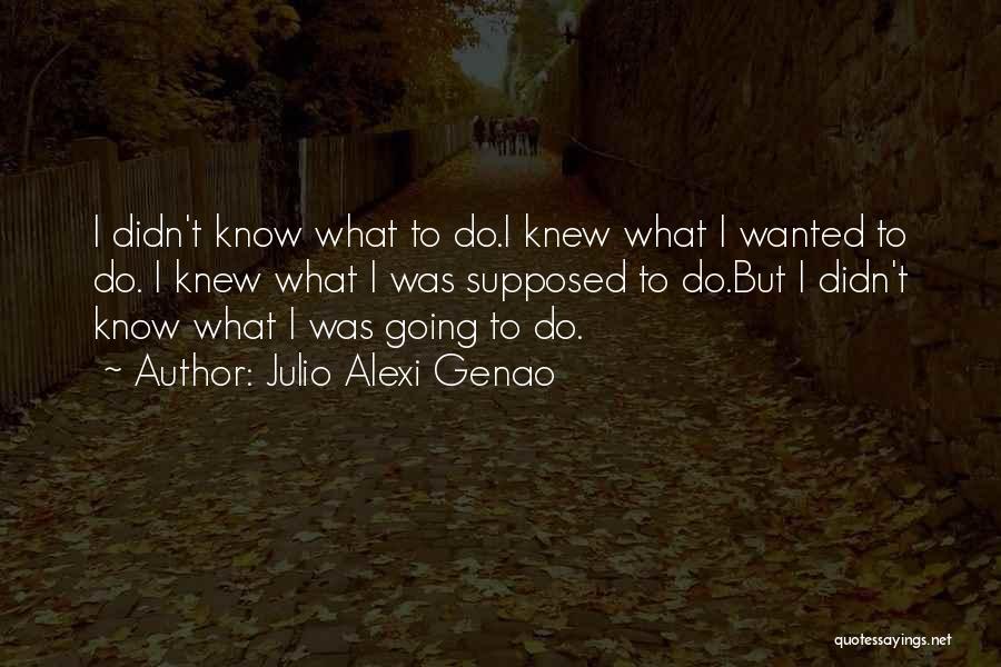 If I Knew Now What I Didn Know Then Quotes By Julio Alexi Genao