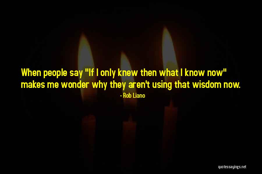 If I Knew Now What I Knew Then Quotes By Rob Liano If I Knew Now What I Knew Then Quotes By Rob Liano