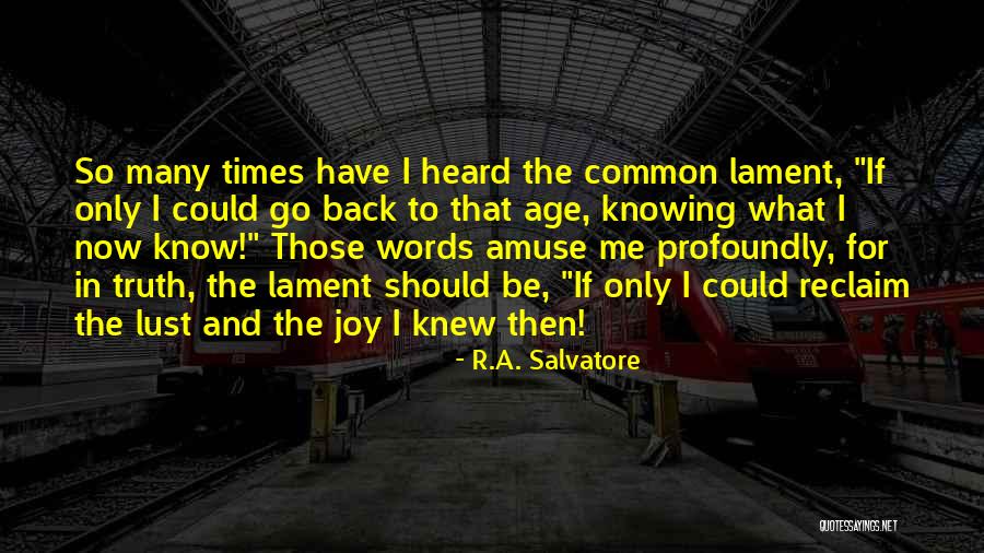 If I Knew Then What I Know Now Quotes By R.A. Salvatore If I Knew Then What I Know Now Quotes By R.A. Salvatore