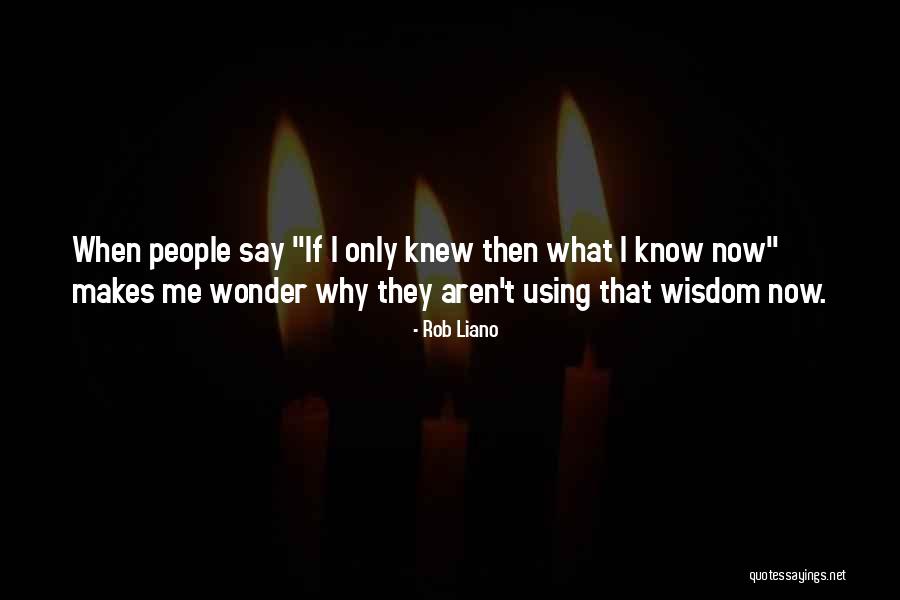 If I Knew Then What I Know Now Quotes By Rob Liano