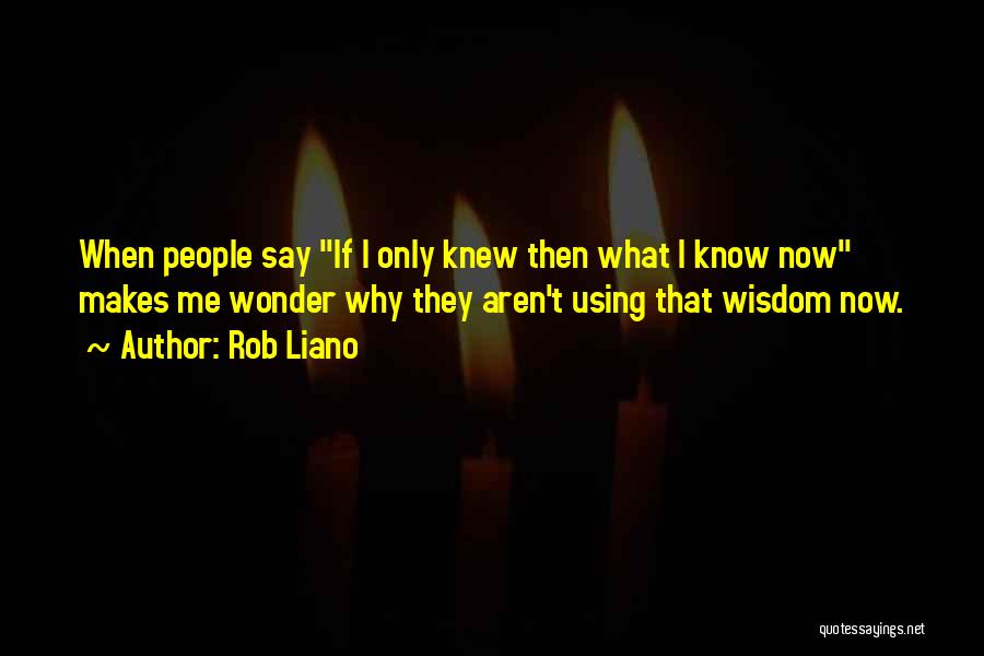 If I Knew What I Know Now Quotes By Rob Liano