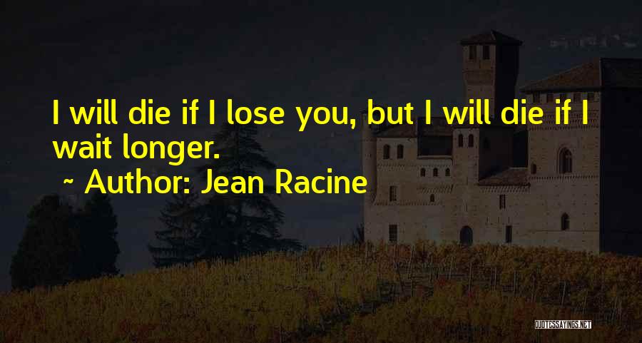 If I Lose You I Will Die Quotes By Jean Racine