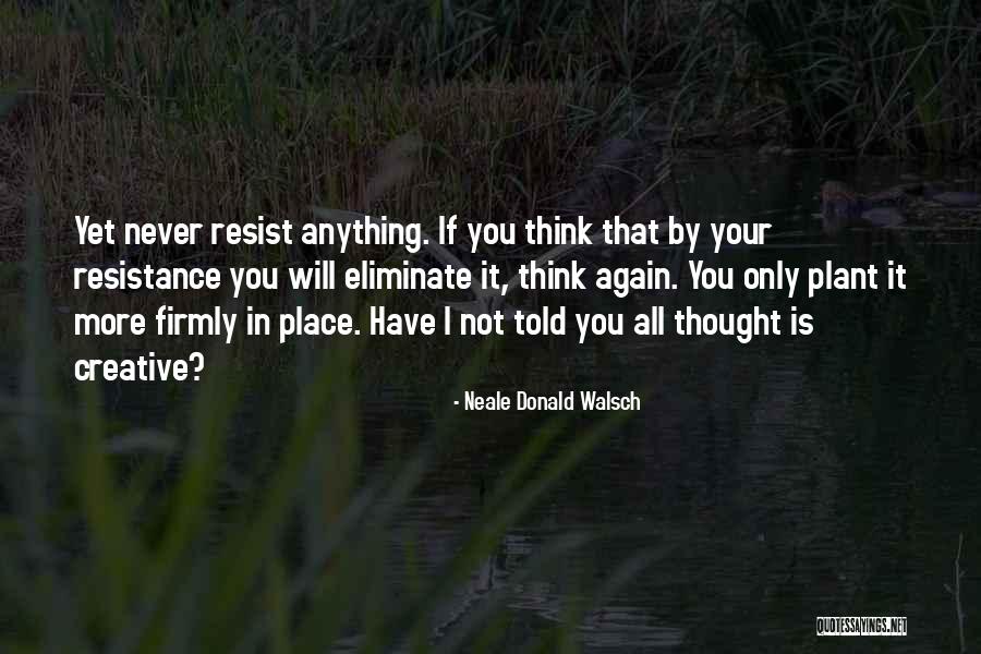If I Resist Quotes By Neale Donald Walsch If I Resist Quotes By Neale Donald Walsch