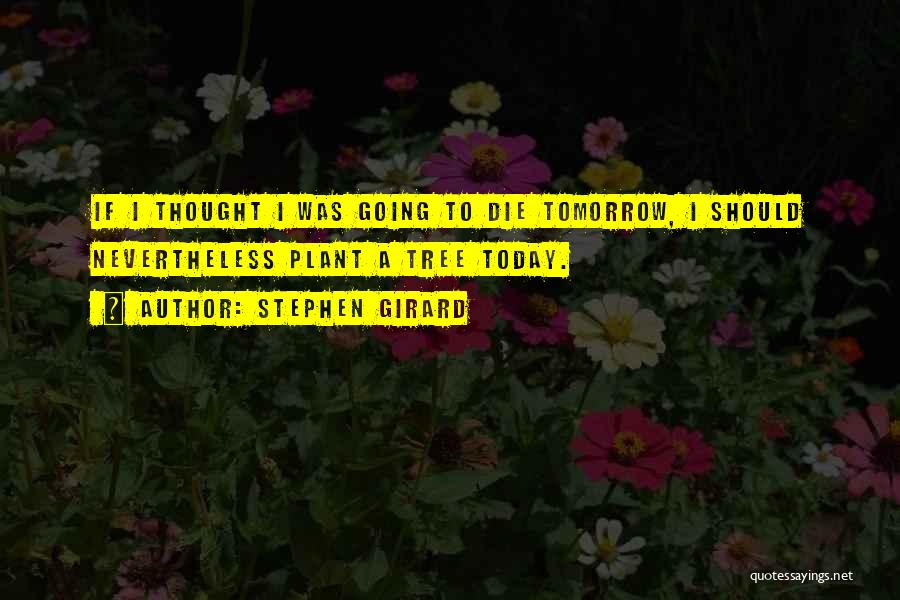 If I Should Die Today Quotes By Stephen Girard