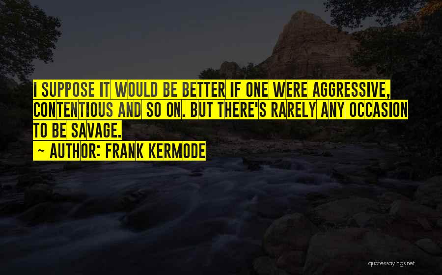 If I Were Any Better Quotes By Frank Kermode