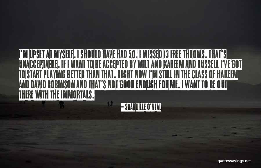 If I'm Not Good Enough Now Quotes By Shaquille O'Neal