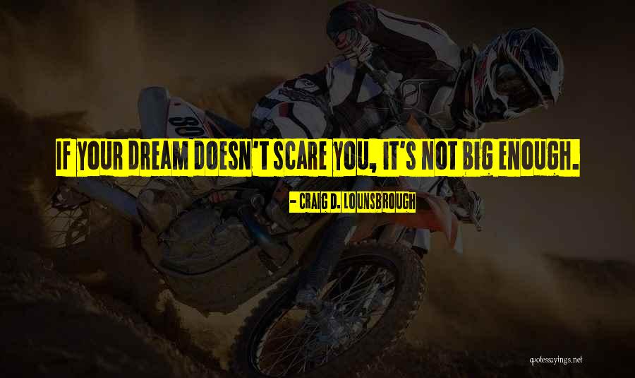 If It Doesn't Scare You Quotes By Craig D. Lounsbrough If It Doesn't Scare You Quotes By Craig D. Lounsbrough