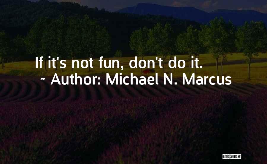 If It Not Fun Quotes By Michael N. Marcus