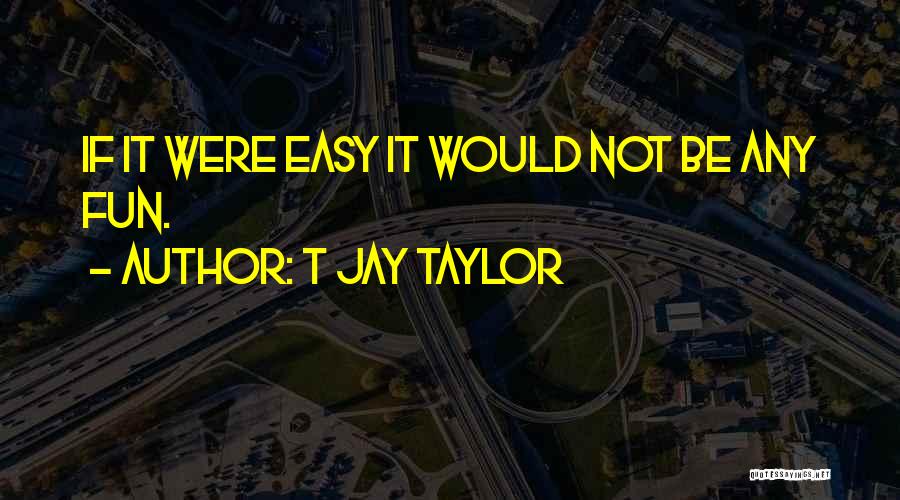 If It Not Fun Quotes By T Jay Taylor