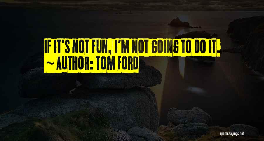 If It Not Fun Quotes By Tom Ford