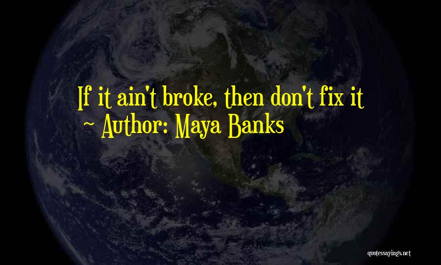 If It's Broke Don't Fix It Quotes By Maya Banks
