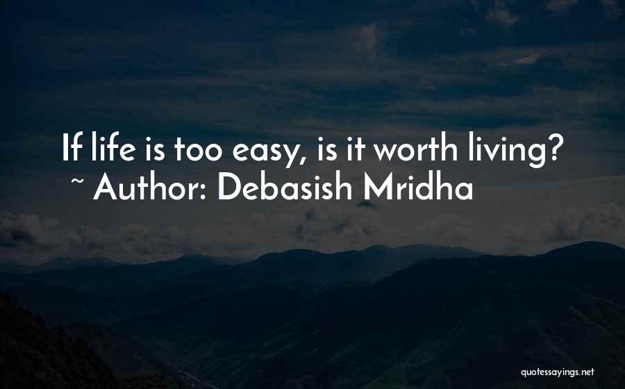 If It's Easy It's Not Worth It Quotes By Debasish Mridha
