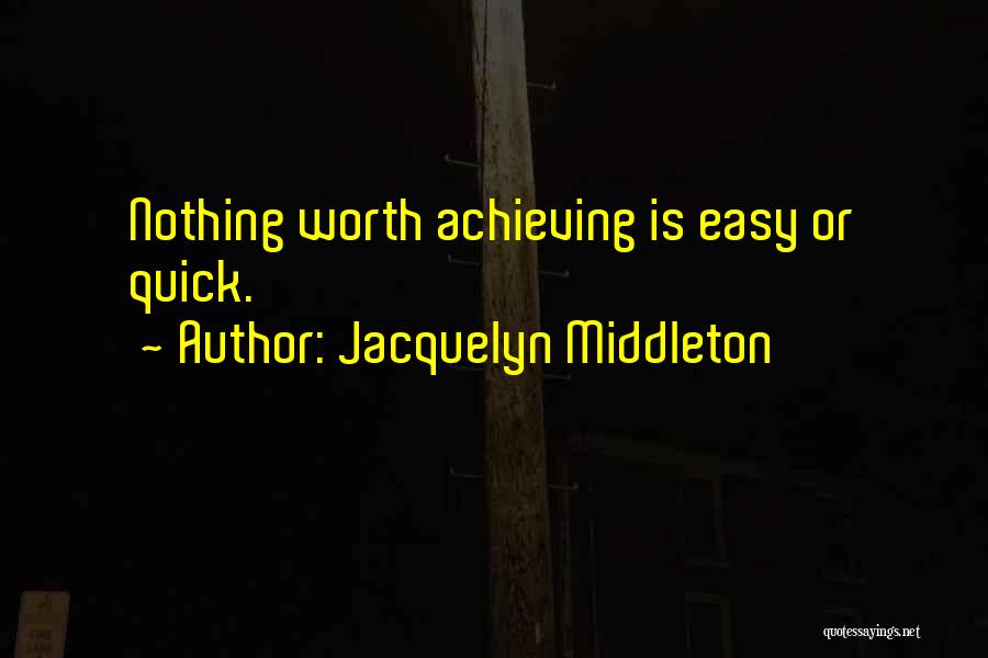 If It's Easy It's Not Worth It Quotes By Jacquelyn Middleton