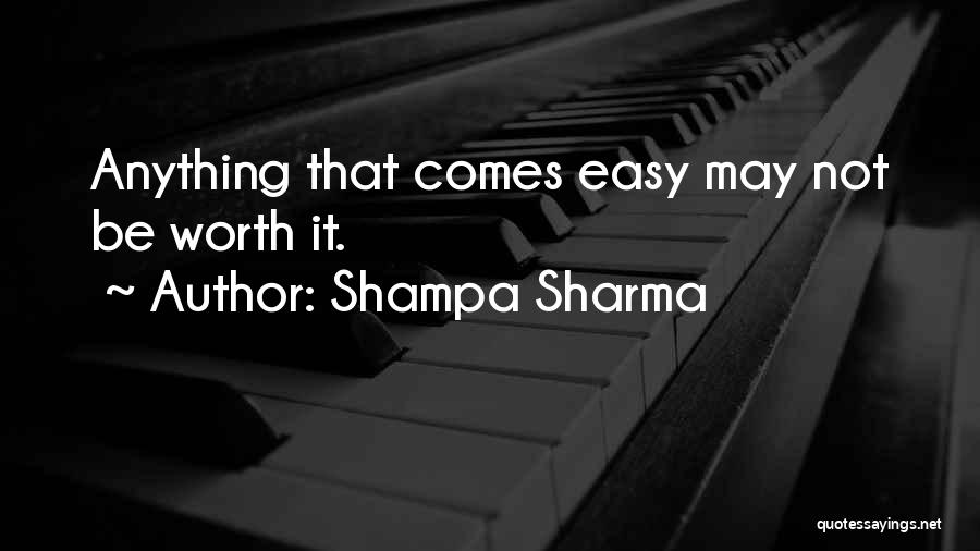 If It's Easy It's Not Worth It Quotes By Shampa Sharma