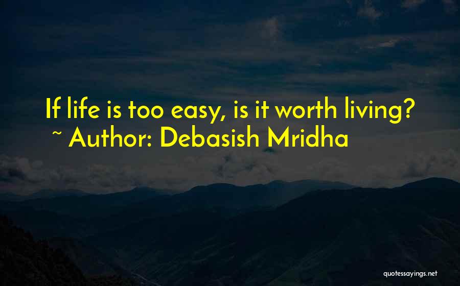 If It's Easy It's Not Worth Quotes By Debasish Mridha