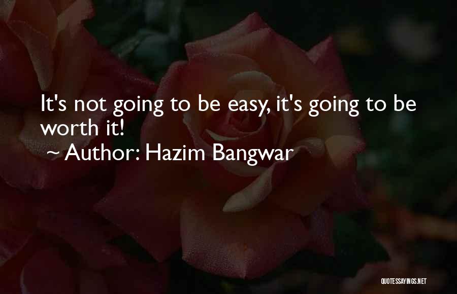 If It's Easy It's Not Worth Quotes By Hazim Bangwar