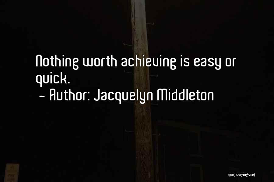 If It's Easy It's Not Worth Quotes By Jacquelyn Middleton