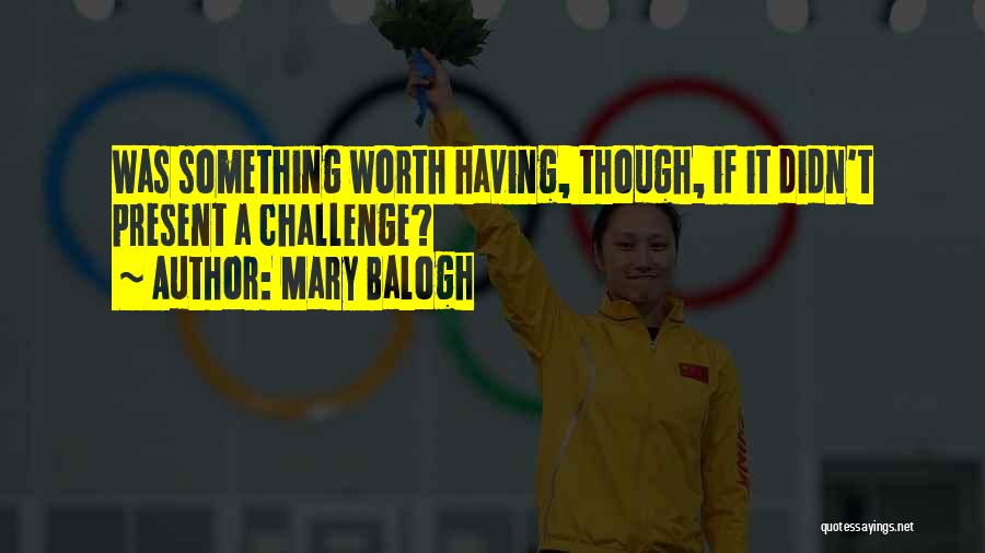 If It's Worth Having Quotes By Mary Balogh